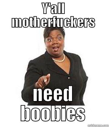 Y'ALL MOTHERFUCKERS NEED BOOBIES Misc