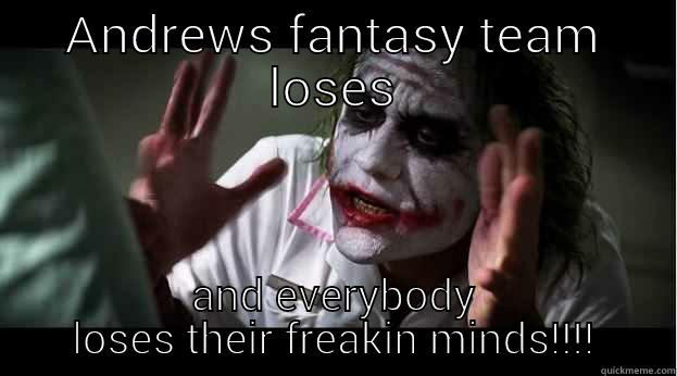 ANDREWS FANTASY TEAM LOSES AND EVERYBODY LOSES THEIR FREAKIN MINDS!!!! Joker Mind Loss