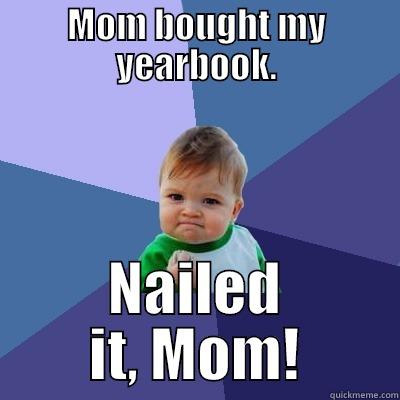MOM BOUGHT MY YEARBOOK. NAILED IT, MOM! Success Kid