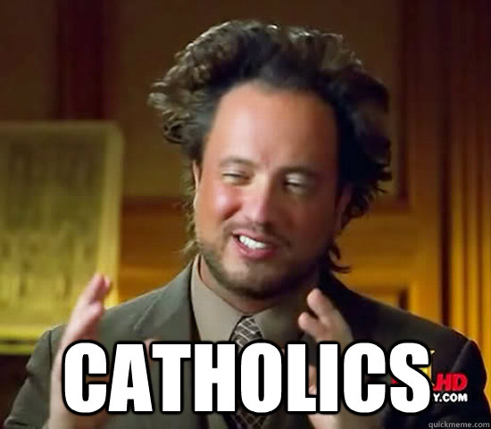 Catholics -  Catholics  Ancient Aliens
