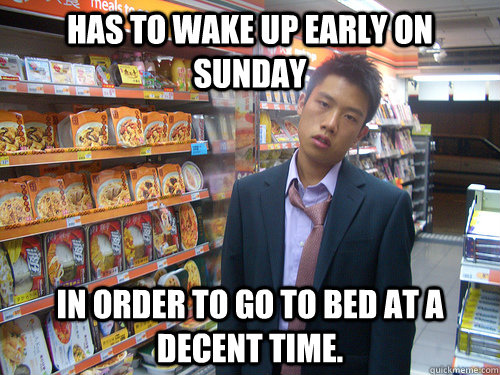 Has to wake up early on Sunday In order to go to bed at a decent time.  Disenchanted Young Professional