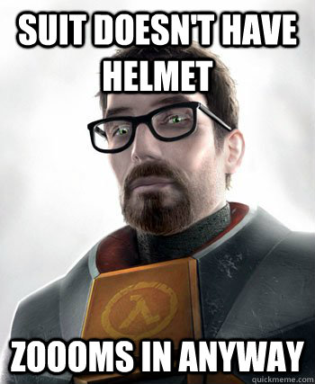 Suit doesn't have helmet zoooms in anyway - Suit doesn't have helmet zoooms in anyway  gordon freeman