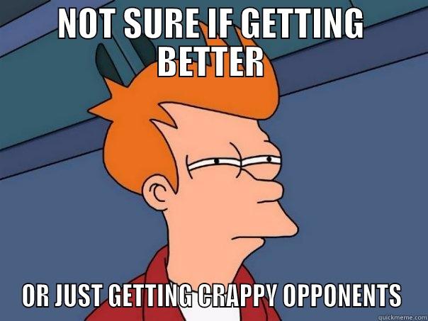 Multiplayer gaming - NOT SURE IF GETTING BETTER OR JUST GETTING CRAPPY OPPONENTS Futurama Fry