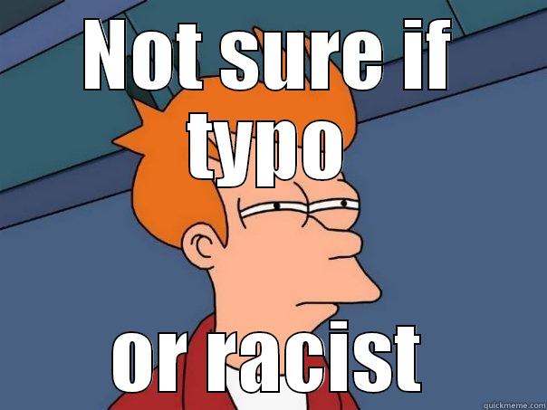 NOT SURE IF TYPO OR RACIST Futurama Fry