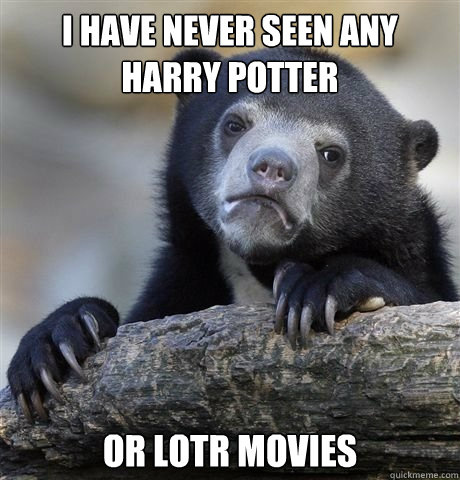 I have never seen any harry potter or lotr movies - I have never seen any harry potter or lotr movies  Misc
