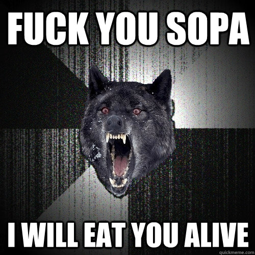 fuck you sopa i will eat you alive  Insanity Wolf
