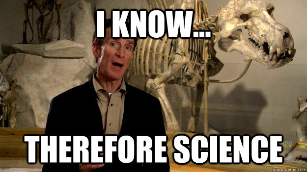 I know... therefore science - I know... therefore science  Science Nye