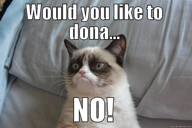 WOULD YOU LIKE TO DONA... NO! Grumpy Cat