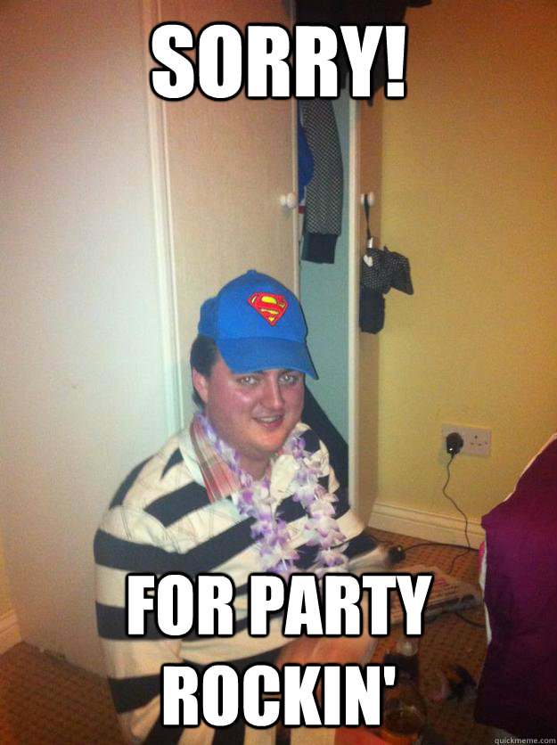 Sorry! For Party Rockin'  Douchebag Dave
