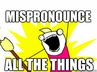 All the things Mispronounce   All The Thigns
