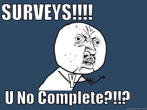 SURVEYS!!!!                Y U NO COMPLETE?!!?    Y U No