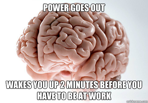 POWER GOES OUT WAKES YOU UP 2 MINUTES BEFORE YOU HAVE TO BE AT WORK   Scumbag Brain