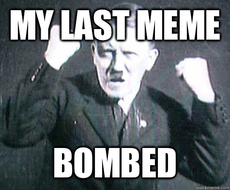 My last meme Bombed  Furious Hitler