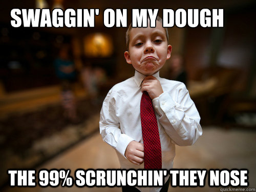 Swaggin' on my dough the 99% scrunchin' they nose  Financial Advisor Kid