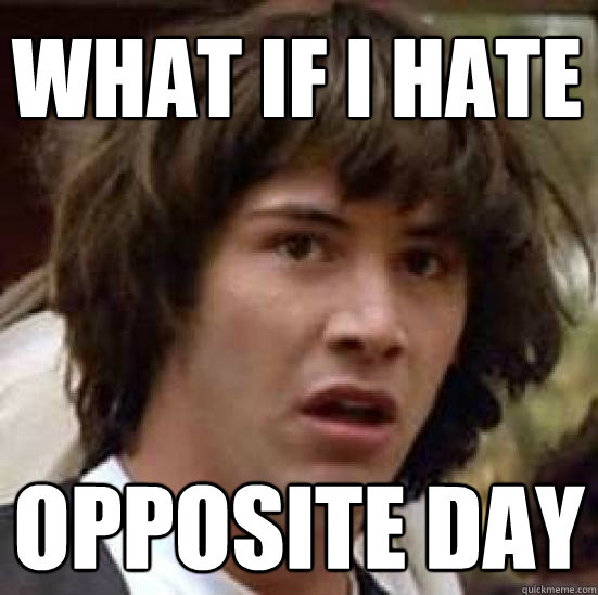 WHAT IF I HATE OPPOSITE DAY  conspiracy keanu