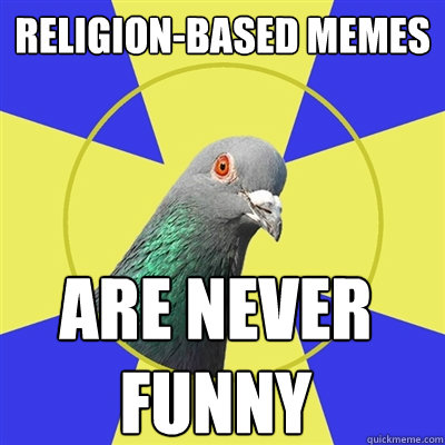 Religion-based memes Are never
funny - Religion-based memes Are never
funny  Religion Pigeon