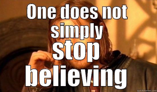 ONE DOES NOT SIMPLY STOP BELIEVING Boromir