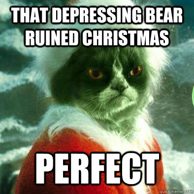 That depressing bear ruined christmas perfect  Grumpy Cat Grinch