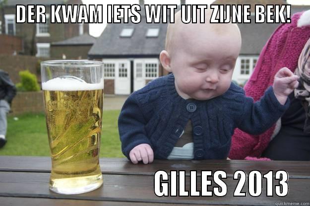 DER KWAM IETS WIT UIT ZIJNE BEK!                             GILLES 2013 drunk baby