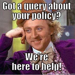 GOT A QUERY ABOUT YOUR POLICY? WE'RE HERE TO HELP! Condescending Wonka