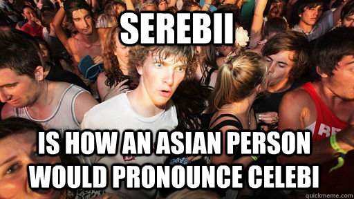 Serebii is how an asian person would pronounce celebi  Sudden Clarity Clarence