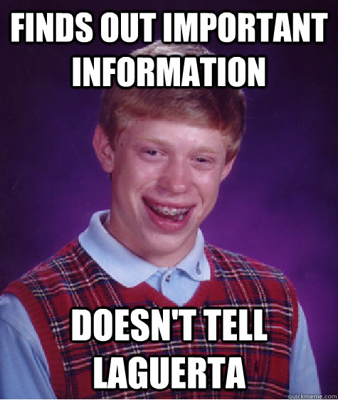 finds out important information doesn't tell laguerta  Bad Luck Brian