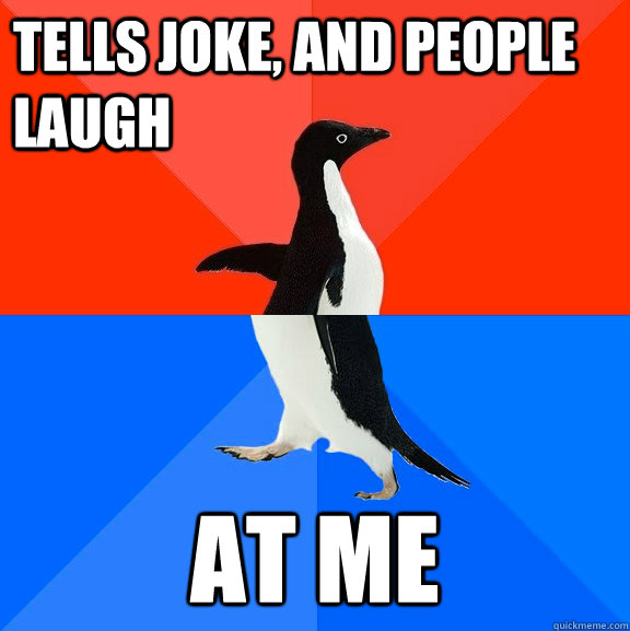 Tells joke, and people laugh AT ME  Socially Awesome Awkward Penguin