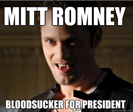 Mitt Romney  Bloodsucker for President                                  - Mitt Romney  Bloodsucker for President                                   vampires