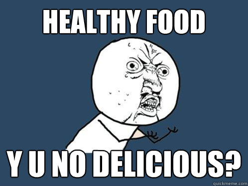 healthy food y u no delicious?  Y U No