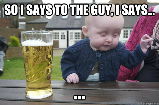 So I says to the guy, I says... ... - So I says to the guy, I says... ...  Misc