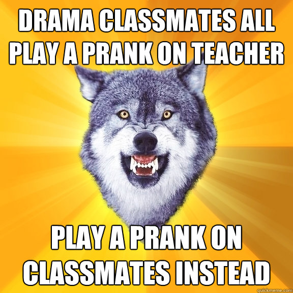 Drama classmates all play a prank on teacher Play a prank on classmates instead  Courage Wolf