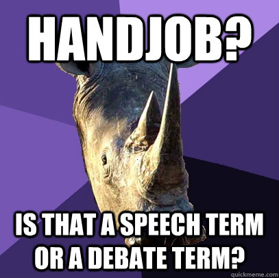handjob? is that a speech term or a debate term?  Sexually Oblivious Rhino