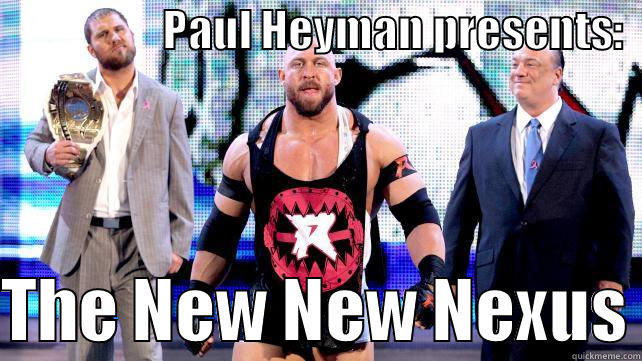                   PAUL HEYMAN PRESENTS:    THE NEW NEW NEXUS Misc