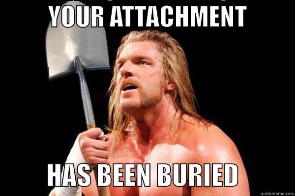           YOUR ATTACHMENT                     HAS BEEN BURIED           Misc