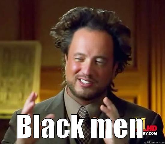 LOL BLACK MEN -  BLACK MEN Ancient Aliens