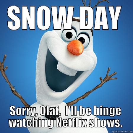 snow day binge watch - SNOW DAY SORRY, OLAF.  I'LL BE BINGE WATCHING NETFLIX SHOWS. Misc