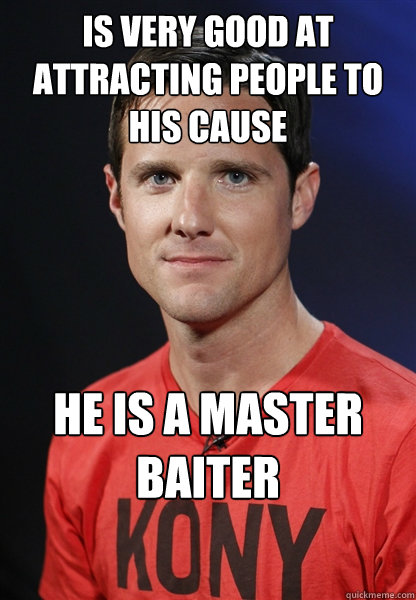 is very good at attracting people to his cause he is a master baiter  Embarrassed Jason Russell