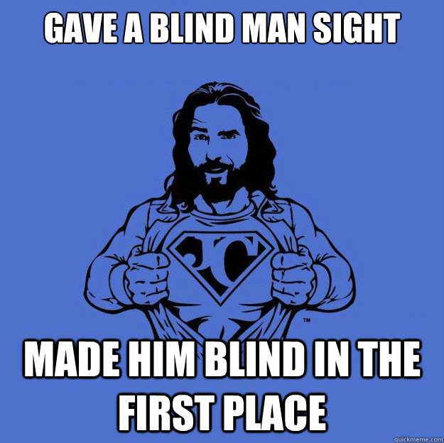 Gave a blind man sight made him blind in the first place  Super jesus
