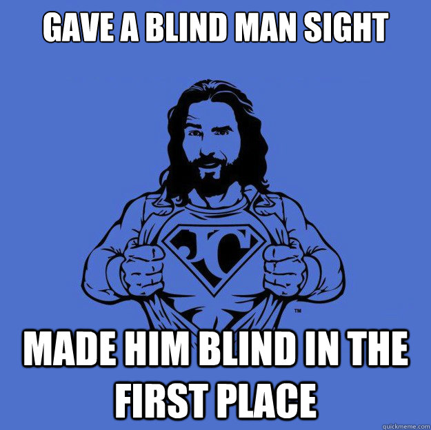 Gave a blind man sight made him blind in the first place  Super jesus