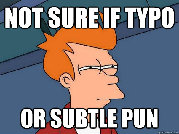 Not sure if typo or subtle pun  Futurama Fry