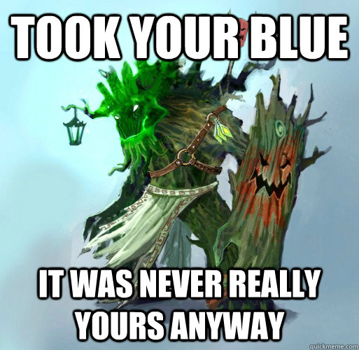 Took Your Blue It was never really yours anyway  Maokai the Mad