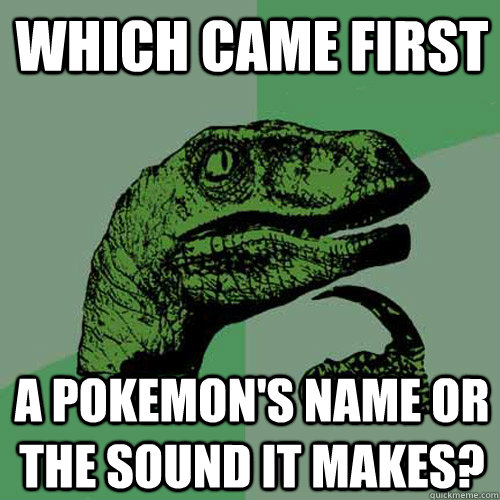 Which came first A Pokemon's name or the sound it makes?  Philosoraptor