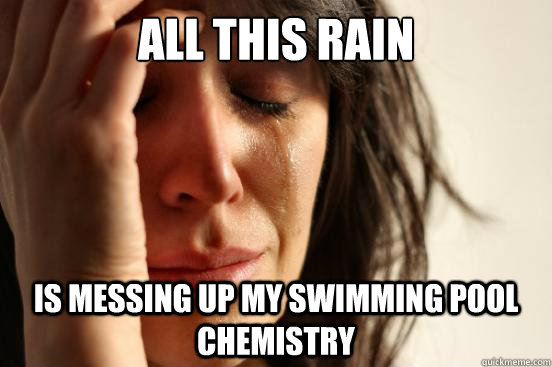 All this rain is messing up my swimming pool chemistry  First World Problems
