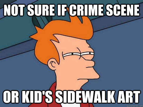 Not sure if crime scene or kid's sidewalk art  Futurama Fry