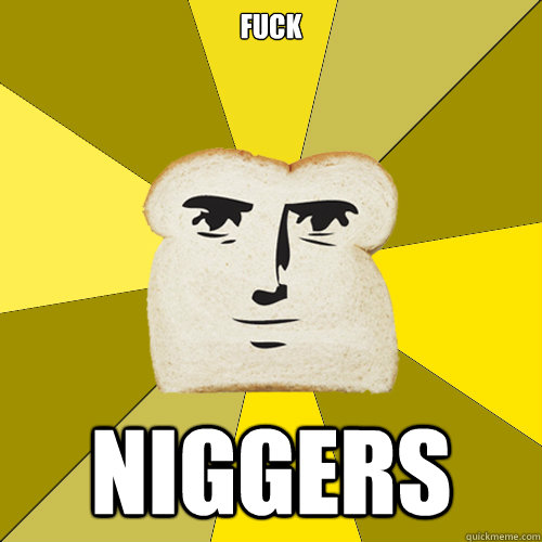 FUCK NIGGERS - FUCK NIGGERS  Breadfriend