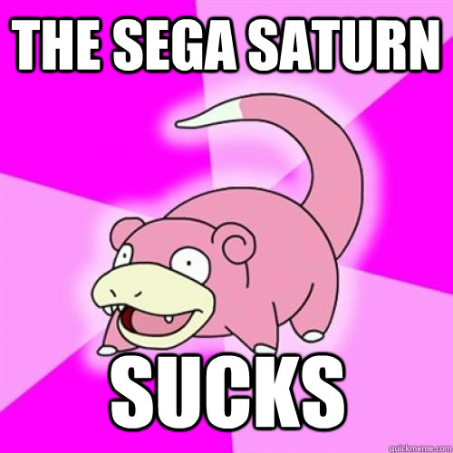 The Sega Saturn Sucks - The Sega Saturn Sucks  Slow Poke