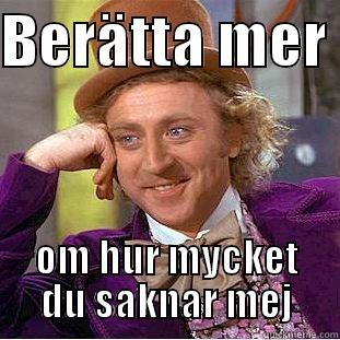 BERÄTTA MER  OM HUR MYCKET DU SAKNAR MEJ Creepy Wonka