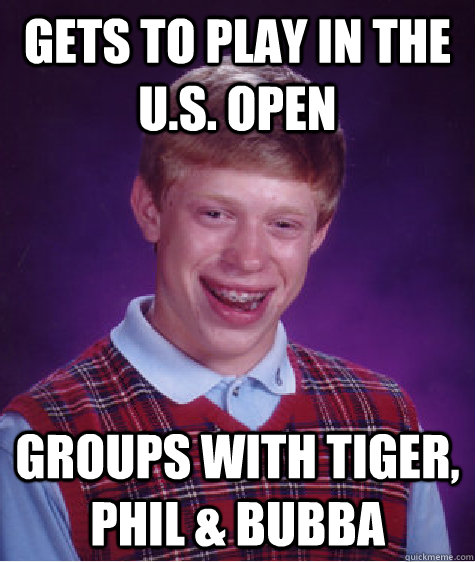 gets to play in the U.S. Open Groups with Tiger, Phil & Bubba  Bad Luck Brian