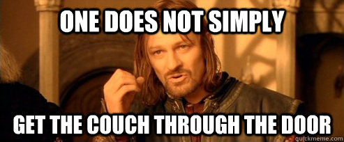 One does not simply get the couch through the door  One Does Not Simply