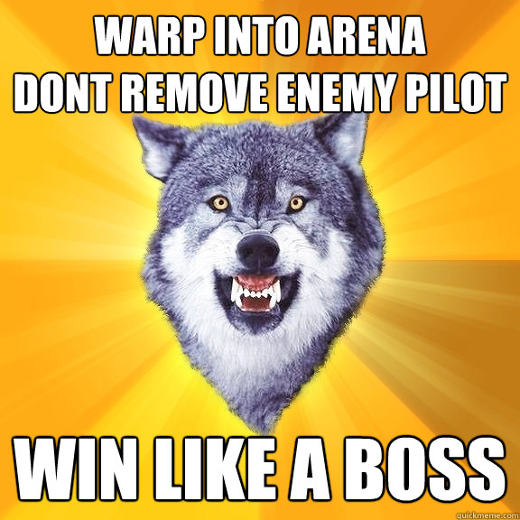 WARP INTO ARENA 
DONT REMOVE ENEMY PILOT WIN LIKE A BOSS  Courage Wolf